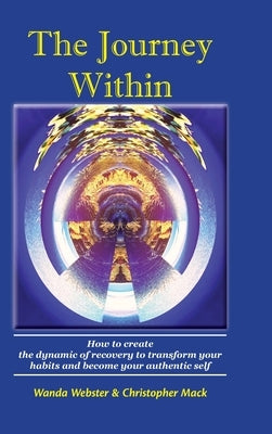 The Journey Within: How to create the dynamic of recovery to transform your habits and become your authentic self by Webster, Wanda S.