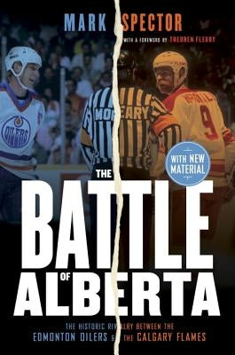 The Battle of Alberta: The Historic Rivalry Between the Edmonton Oilers and the Calgary Flames by Spector, Mark