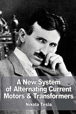 A New System of Alternate Current Motors and Transformers by Tesla, Nikola