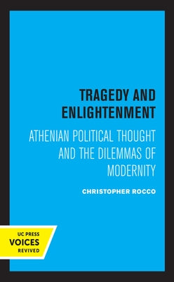 Tragedy and Enlightenment: Athenian Political Thought and the Dilemmas of Modernity Volume 4 by Rocco, Christopher