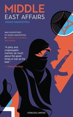 Middle East Affairs: War Adventures of Zahos Hadjifotiou in Tobruk, El Alamein and Rimini by Hadjifotiou, Zahos
