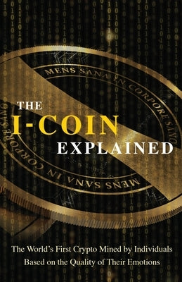 The I-Coin Explained: The World's First Crypto Mined by Individuals Based on the Quality of Their Emotions by Drouin, Maxime