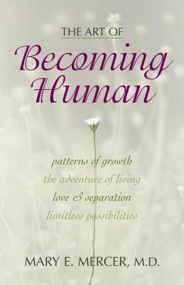 The Art of Becoming Human: Patterns of Growth, the Adventure of Living, Love & Separation, Limitless Possibilities by Mercer, Mary E.