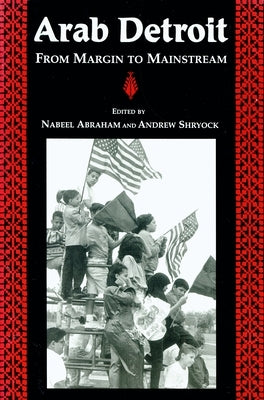 Arab Detroit: From Margin to Mainstream by Abraham, Nabeel