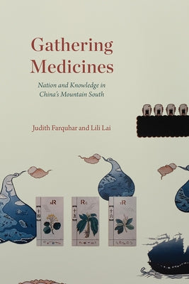 Gathering Medicines: Nation and Knowledge in China's Mountain South by Farquhar, Judith