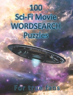 100 Sci-Fi Movie WordSearch Puzzles for True Fans!: Science Fiction Word Search Puzzles - Adult Puzzle Book by O'Brien, R.
