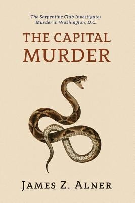 The Capital Murder: (A Golden-Age Mystery Reprint) by Alner, James Z.