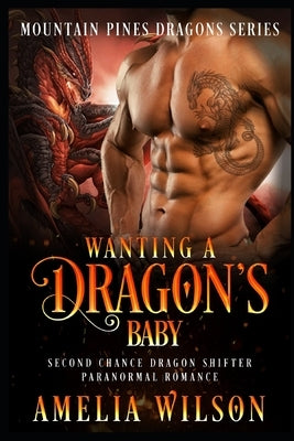 Wanting A Dragon's Baby: Second Chance Dragon Shifter Paranormal Romance by Wilson, Amelia