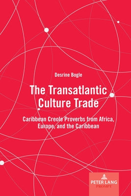 The Transatlantic Culture Trade: Caribbean Creole Proverbs from Africa, Europe, and the Caribbean by Mieder, Wolfgang