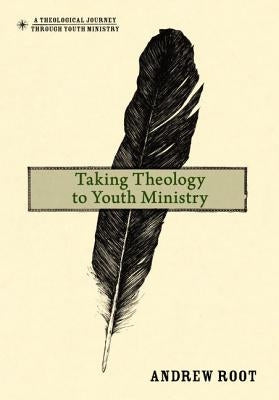 Taking Theology to Youth Ministry by Root, Andrew