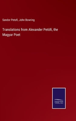 Translations from Alexander Petöfi, the Magyar Poet by Bowring, John