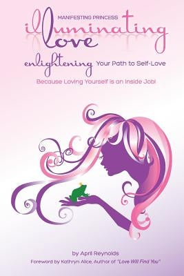 Manifesting Princess - Illuminating Love: Enlightening Your Path to Self-Love by Reynolds, April