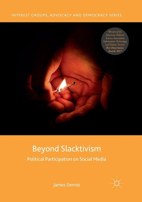 Beyond Slacktivism: Political Participation on Social Media by Dennis, James