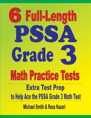 6 Full-Length PSSA Grade 3 Math Practice Tests: Extra Test Prep to Help Ace the PSSA Grade 3 Math Test by Smith, Michael