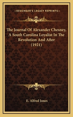 The Journal of Alexander Chesney, a South Carolina Loyalist in the Revolution and After (1921) by Jones, E. Alfred