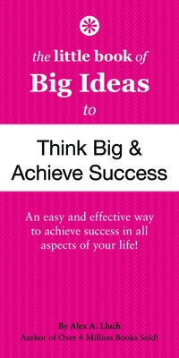 The Little Book of Big Ideas to Think Big & Achieve Success by Lluch, Alex A.