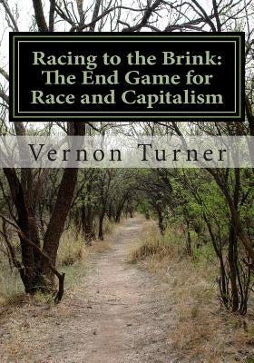 Racing to the Brink: The End Game for Race and Capitalism by Turner III, Vernon