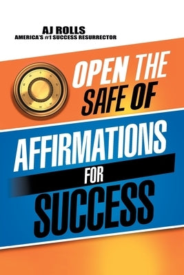 Open the Safe of Affirmations for Success by Rolls, Aj
