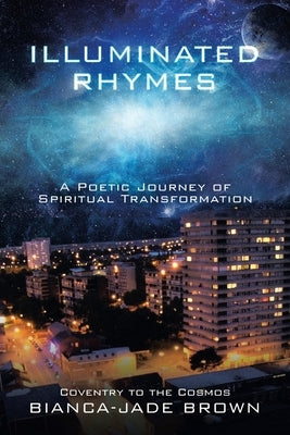 Illuminated Rhymes: A Poetic Journey of Spiritual Transformation by Brown, Bianca-Jade