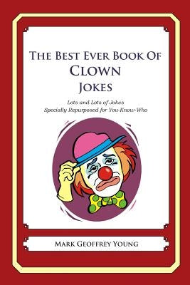 The Best Ever Book of Clown Jokes: Lots and Lots of Jokes Specially Repurposed for You-Know-Who by Young, Mark Geoffrey