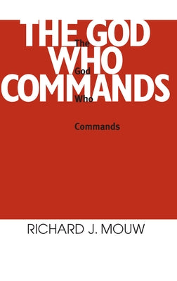 The God Who Commands by Mouw, Richard J.