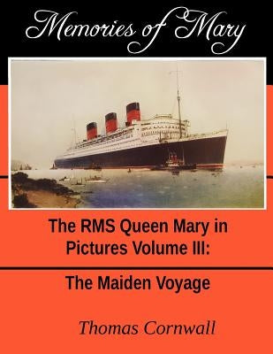 Memories of Mary: The RMS Queen Mary in Pictures Volume III by Cornwall, Thomas
