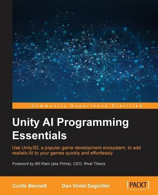 Unity AI Programming Essentials by Bennett, Curtis