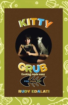 Kitty Grub: Cooking made easy for your cat by Edalati, Rudy