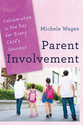 Parent Involvement: Collaboration Is the Key for Every Child's Success by Wages, Michele