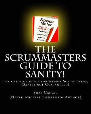 The Scrummasters Guide To Sanity!: The one stop guide for newbie Scrum teams by Cangil, Shaf