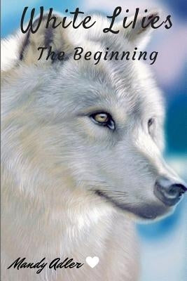White Lilies: The Beginning by Adler, Mandy