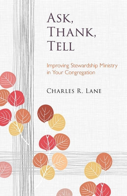 Ask, Thank, Tell: Improving Stewardship Ministry in Your Congregation by Lane, Charles R.