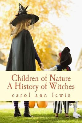 Children of Nature: A History of Witches by Lewis, Carol Ann