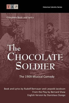 The Chocolate Soldier: The 1909 Musical Comedy: Complete Book and Lyrics by Bernauer, Rudolf