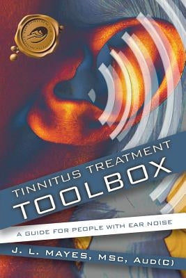 Tinnitus Treatment Toolbox: A Guide for People with Ear Noise by J. L. Mayes, L. Mayes
