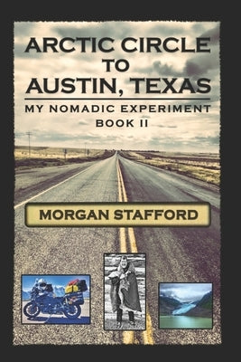 Arctic Circle to Austin, Texas: My Nomadic Experiment / BOOK II by Stafford, Morgan