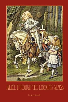 Through the Looking-Glass - With 50 Original Illustrations by Sir John Tenniel by Carroll, Lewis