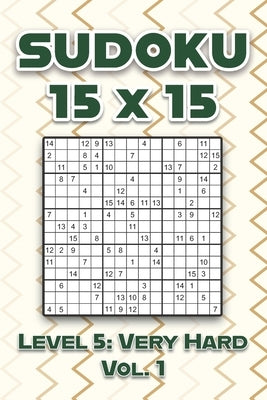 Sudoku 15 x 15 Level 5: Very Hard Vol. 1: Play Sudoku 15x15 Fifteen Grid With Solutions Hard Level Volumes 1-40 Sudoku Cross Sums Variation Tr by Numerik, Sophia