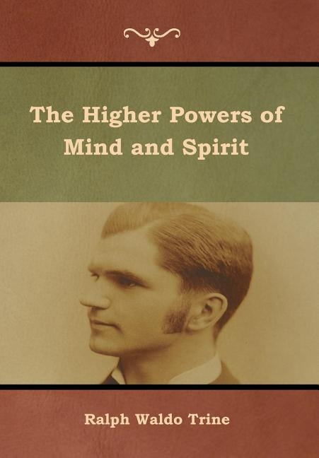 The Higher Powers of Mind and Spirit by Trine, Ralph Waldo