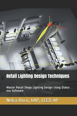 Retail Lighting Design Techniques: Master Retail Shops Lighting Design Using Dialux evo Software by Roco, Nelca