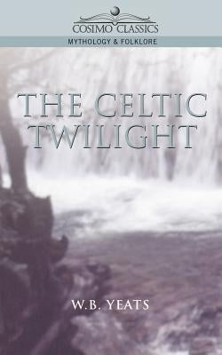 The Celtic Twilight by Yeats, William Butler