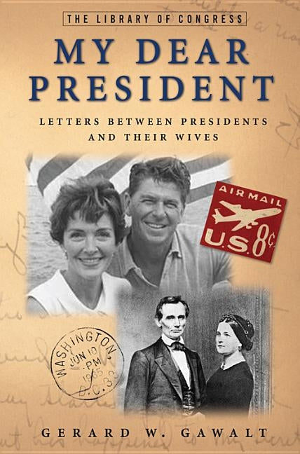 My Dear President: Letters Between Presidents and Their Wives by Gawalt, Gerard W.
