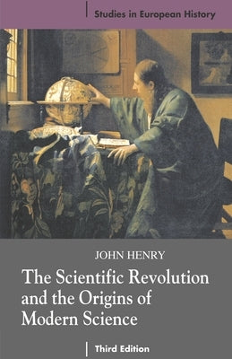 The Scientific Revolution and the Origins of Modern Science by Henry, John