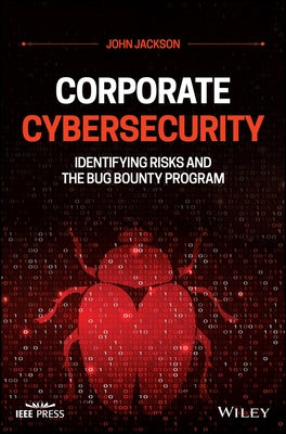 Corporate Cybersecurity: Identifying Risks and the Bug Bounty Program by Jackson, John
