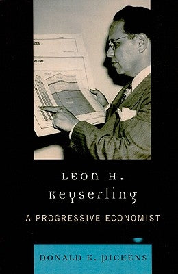 Leon H. Keyserling: A Progressive Economist by Pickens, Donald K.