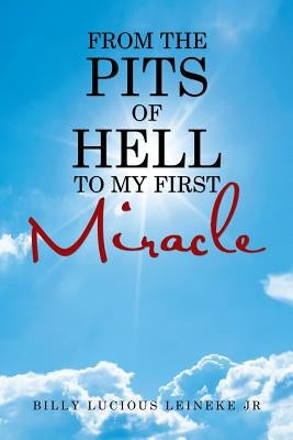 From the Pits of Hell: To my first Miracle by Lucious Leineke, Billy, Jr.