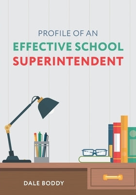Profile of an Effective School Superintendent by Boddy, Dale