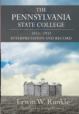 The Pennsylvania State College 1853-1932: Interpretation and Record by Runkle, Erwin W.