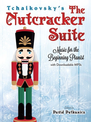 Tchaikovsky's the Nutcracker Suite: Music for the Beginning Pianist with Downloadable Mp3s by Dutkanicz, David