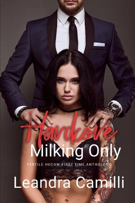 Hardcore Milking Only: Fertile Hucow First Time Anthology by Camilli, Leandra